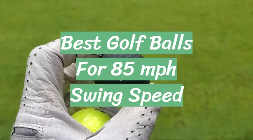 Best Golf Balls For 85 mph Swing Speed