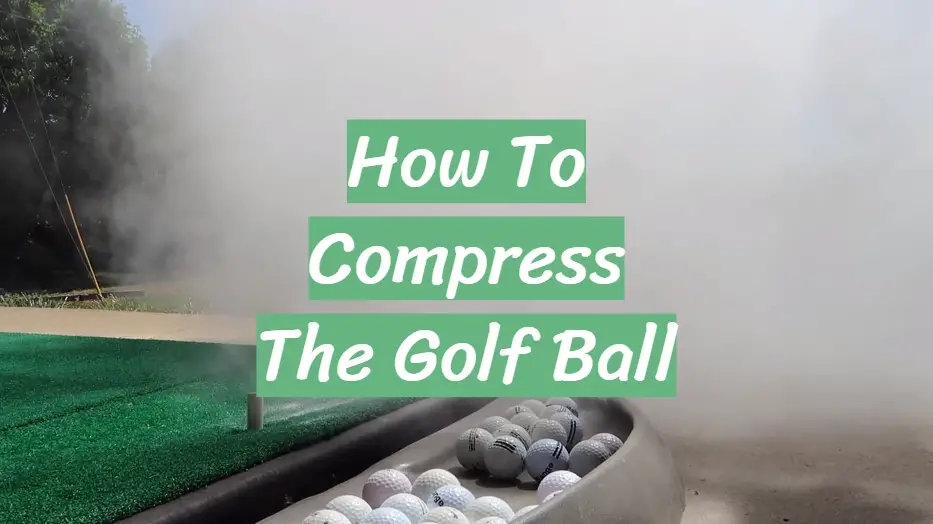 How To Compress The Golf Ball