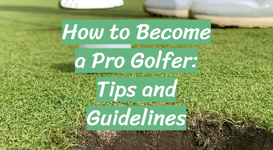 How to Become a Pro Golfer: Tips and Guidelines