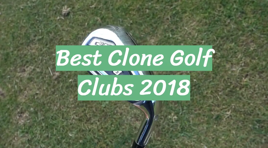 Best Clone Golf Clubs 2018