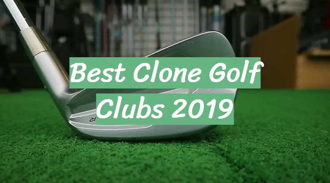 Best Clone Golf Clubs 2019