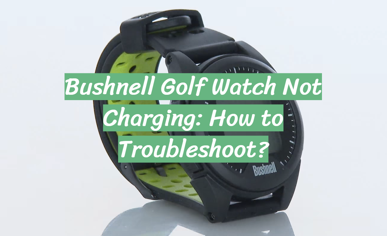 Bushnell Golf Watch Not Charging: How to Troubleshoot?