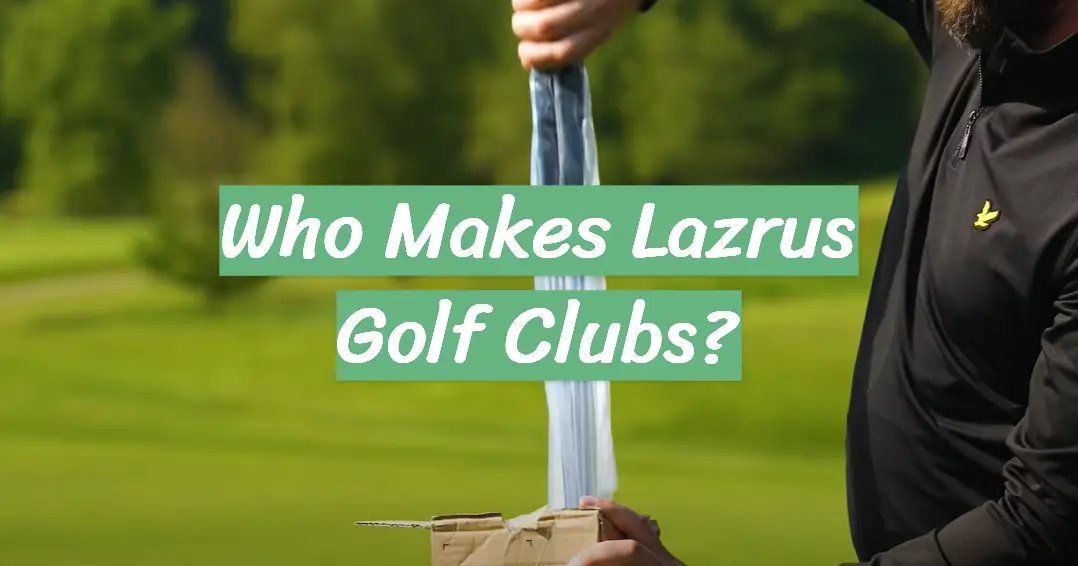 Who Makes Lazrus Golf Clubs?